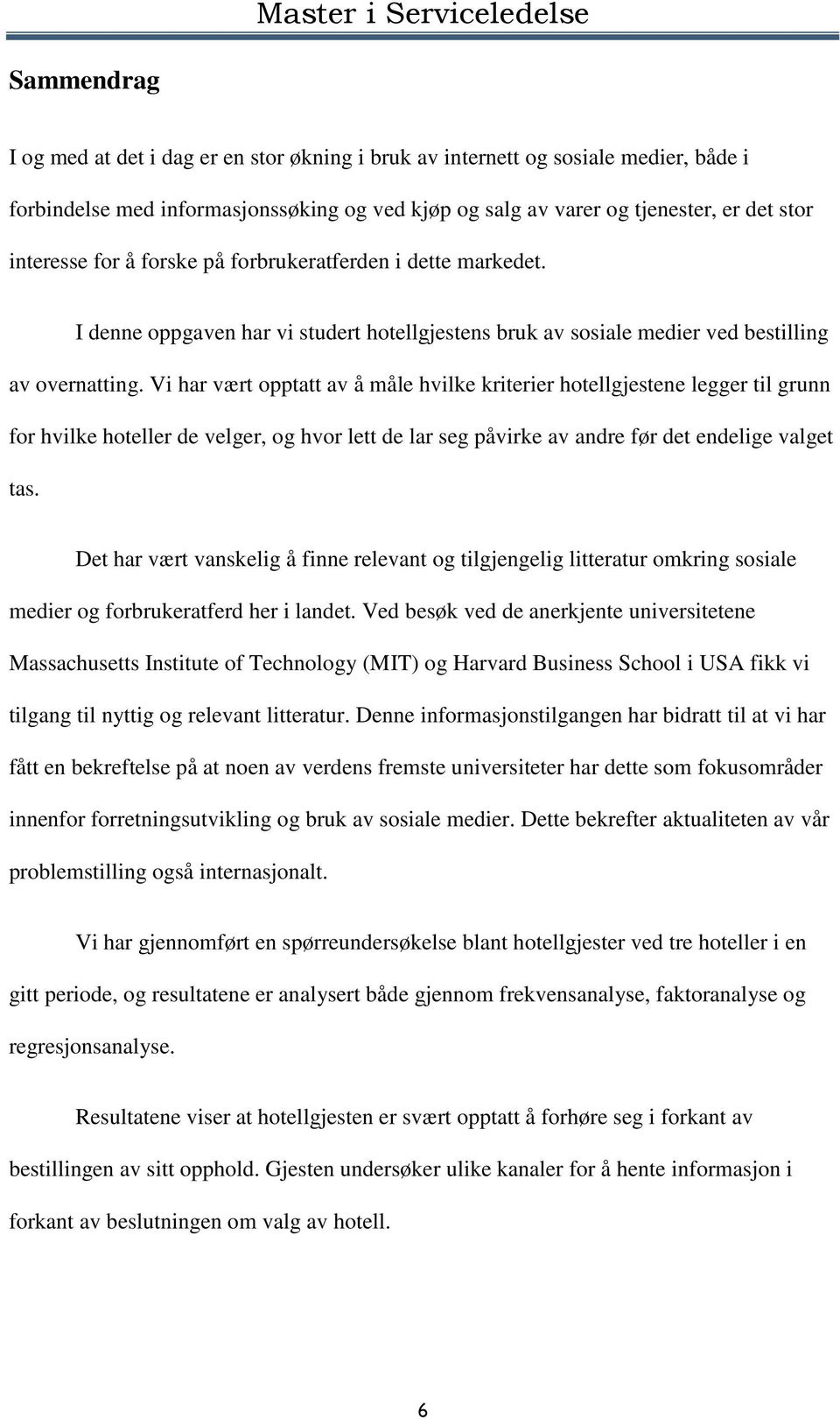 Vi har vært opptatt av å måle hvilke kriterier hotellgjestene legger til grunn for hvilke hoteller de velger, og hvor lett de lar seg påvirke av andre før det endelige valget tas.