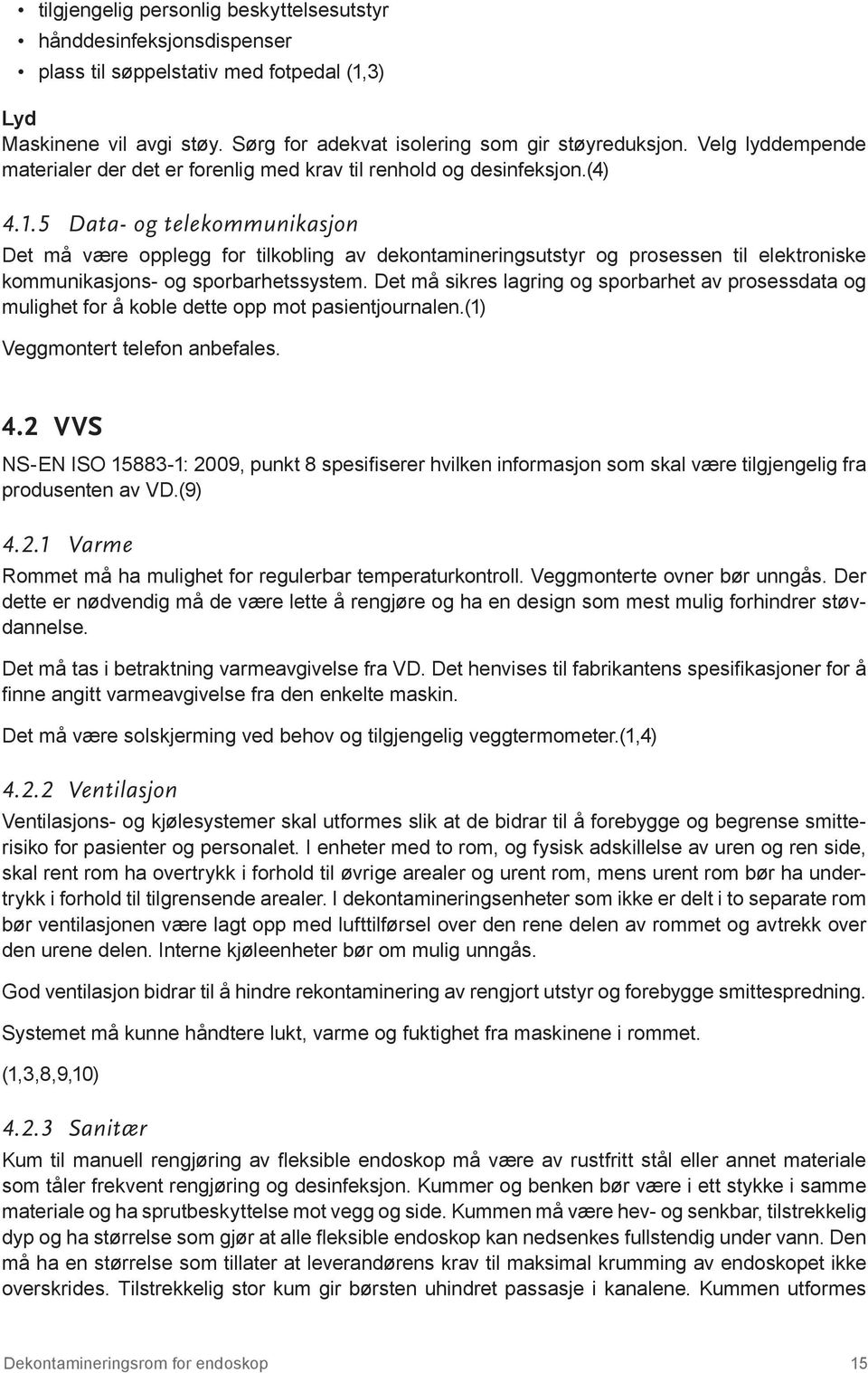 5 Data- og telekommunikasjon Det må være opplegg for tilkobling av dekontamineringsutstyr og prosessen til elektroniske kommunikasjons- og sporbarhetssystem.