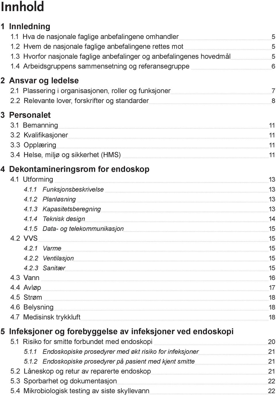 1 Plassering i organisasjonen, roller og funksjoner 7 2.2 Relevante lover, forskrifter og standarder 8 3 Personalet 3.1 Bemanning 11 3.2 Kvalifikasjoner 11 3.3 Opplæring 11 3.