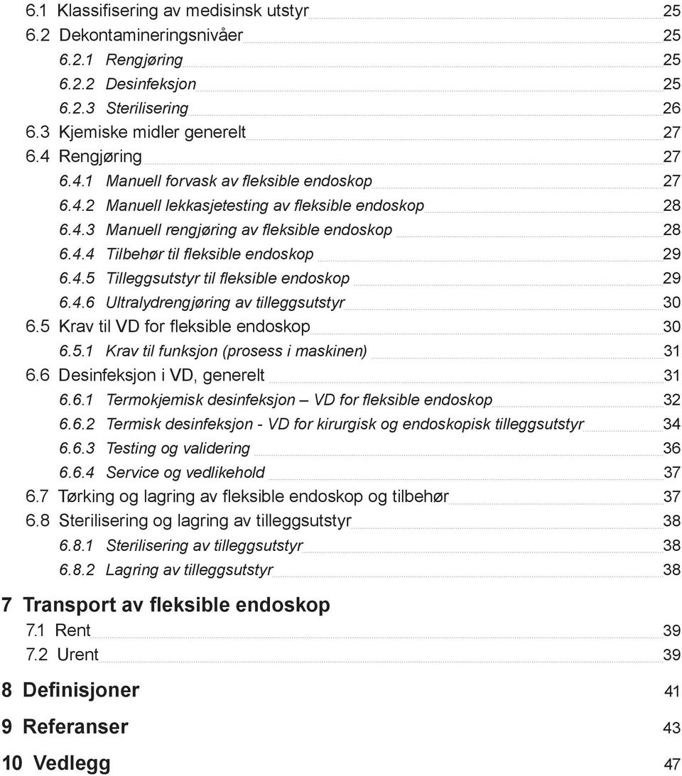 4.5 Tilleggsutstyr til fleksible endoskop 29 6.4.6 Ultralydrengjøring av tilleggsutstyr 30 6.5 Krav til VD for fleksible endoskop 30 6.5.1 Krav til funksjon (prosess i maskinen) 31 6.