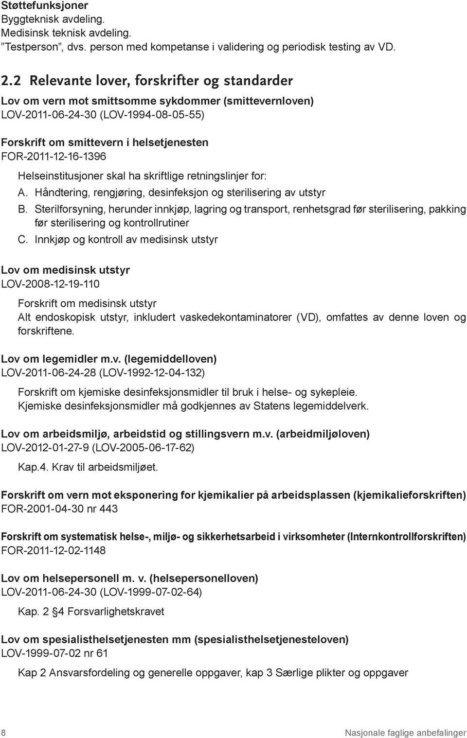 Helseinstitusjoner skal ha skriftlige retningslinjer for: A. Håndtering, rengjøring, desinfeksjon og sterilisering av utstyr B.