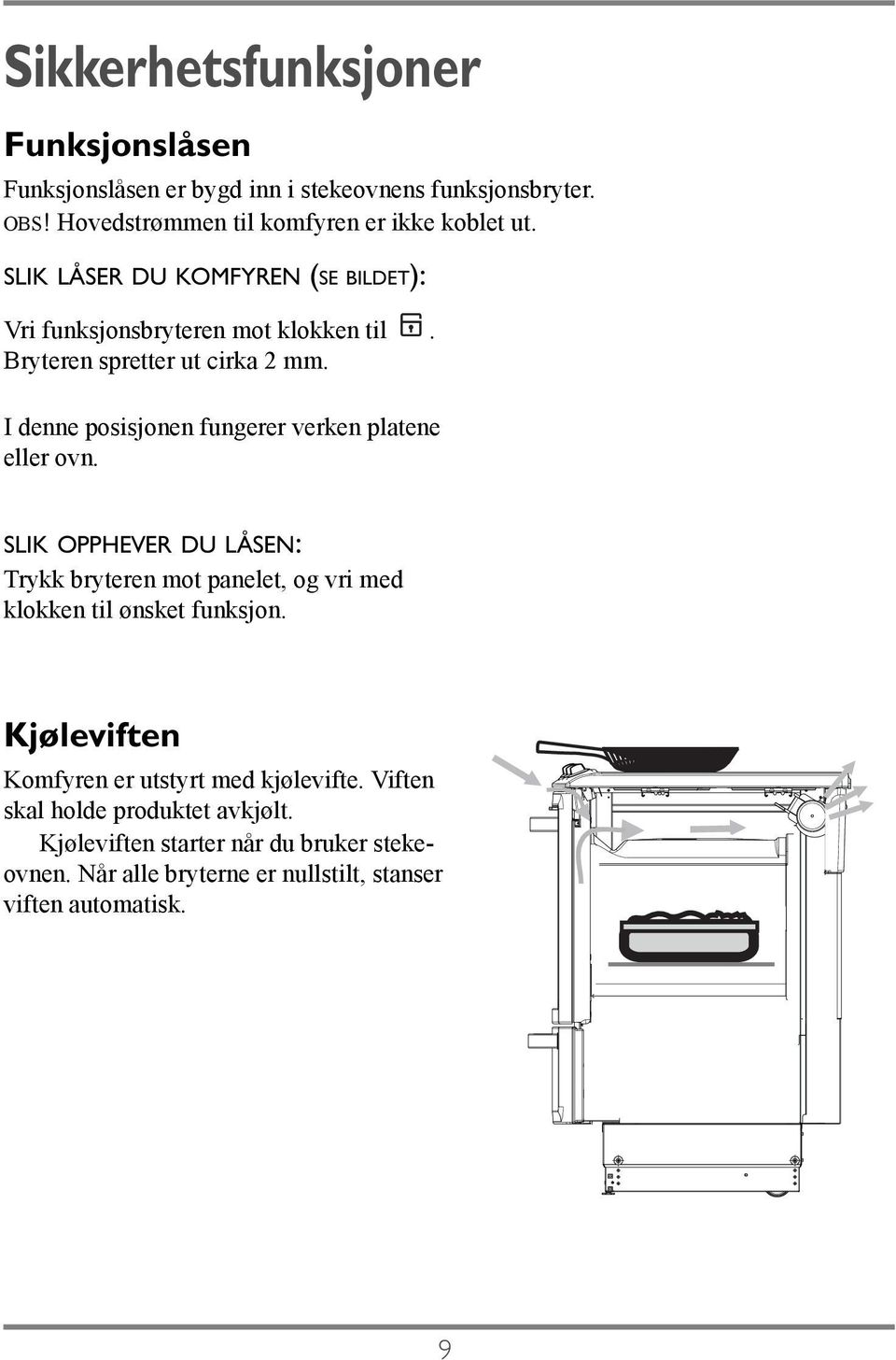 I denne posisjonen fungerer verken platene eller ovn. SLIK OPPHEVER DU LÅSEN: Trykk bryteren mot panelet, og vri med klokken til ønsket funksjon.