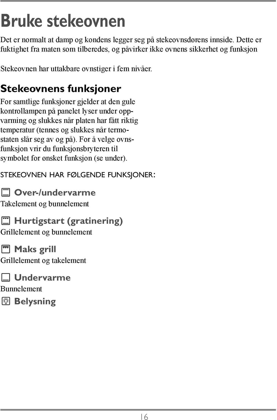 Stekeovnens funksjoner For samtlige funksjoner gjelder at den gule kontrollampen på panelet lyser under oppvarming og slukkes når platen har fått riktig temperatur (tennes og slukkes når