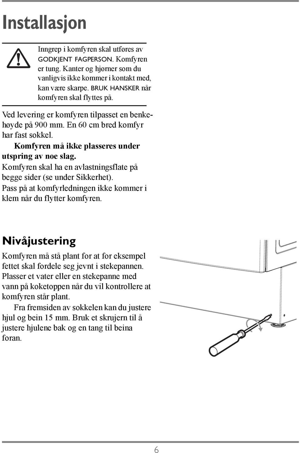 Komfyren skal ha en avlastningsflate på begge sider (se under Sikkerhet). Pass på at komfyrledningen ikke kommer i klem når du flytter komfyren.