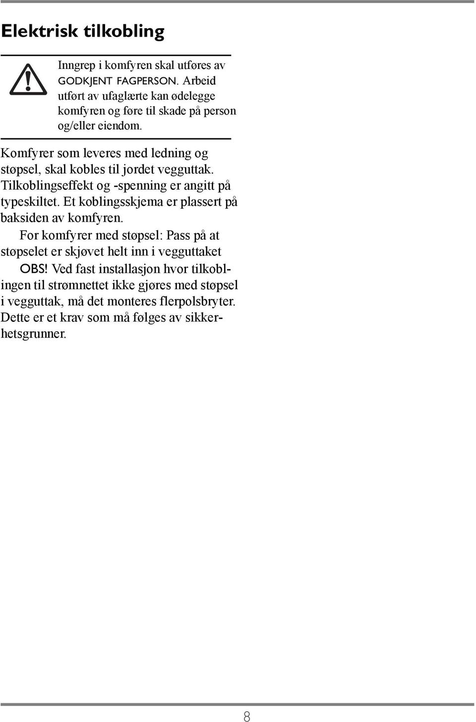 Komfyrer som leveres med ledning og støpsel, skal kobles til jordet vegguttak. Tilkoblingseffekt og -spenning er angitt på typeskiltet.