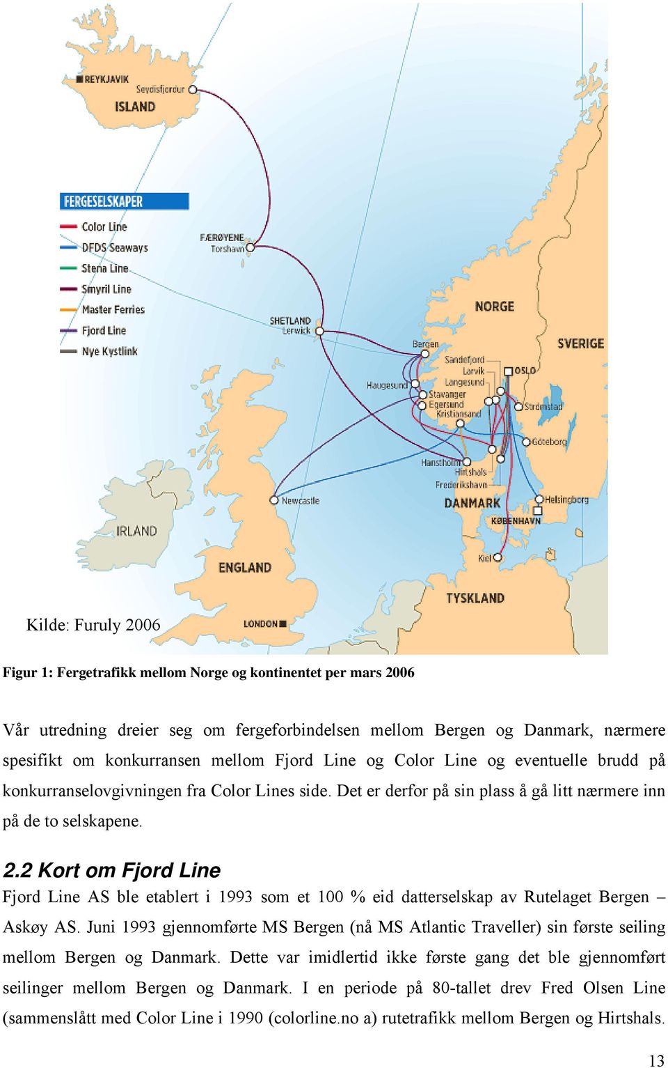 2 Kort om Fjord Line Fjord Line AS ble etablert i 1993 som et 100 % eid datterselskap av Rutelaget Bergen Askøy AS.