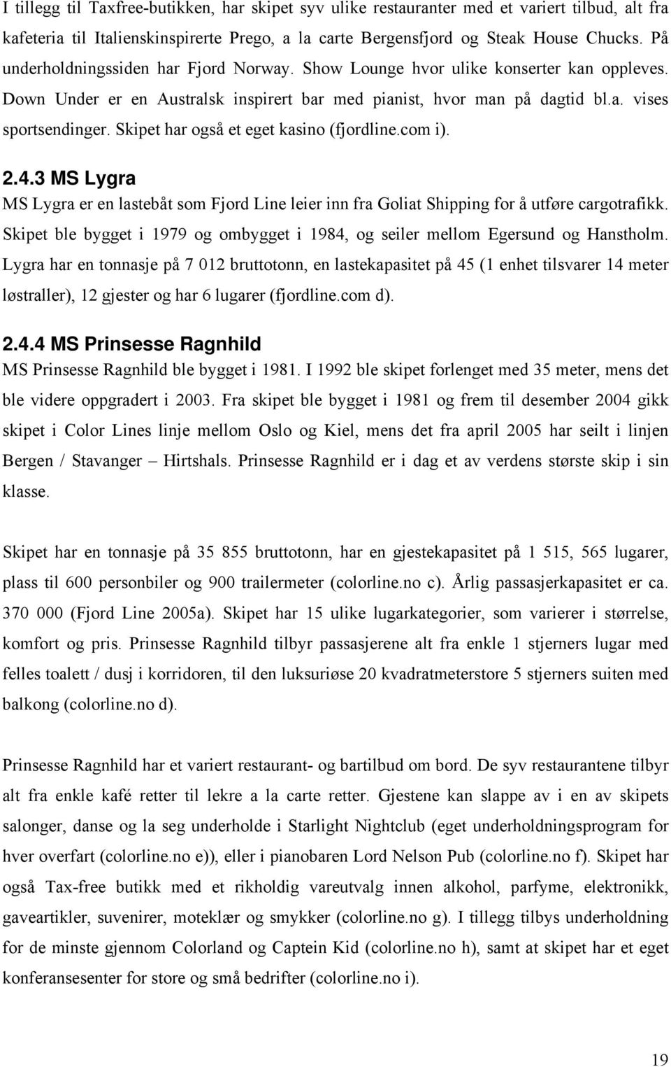 Skipet har også et eget kasino (fjordline.com i). 2.4.3 MS Lygra MS Lygra er en lastebåt som Fjord Line leier inn fra Goliat Shipping for å utføre cargotrafikk.