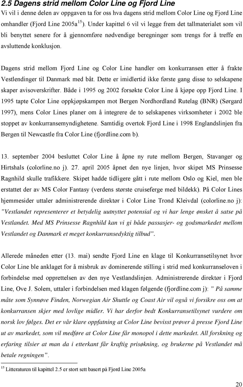 Dagens strid mellom Fjord Line og Color Line handler om konkurransen etter å frakte Vestlendinger til Danmark med båt. Dette er imidlertid ikke første gang disse to selskapene skaper avisoverskrifter.