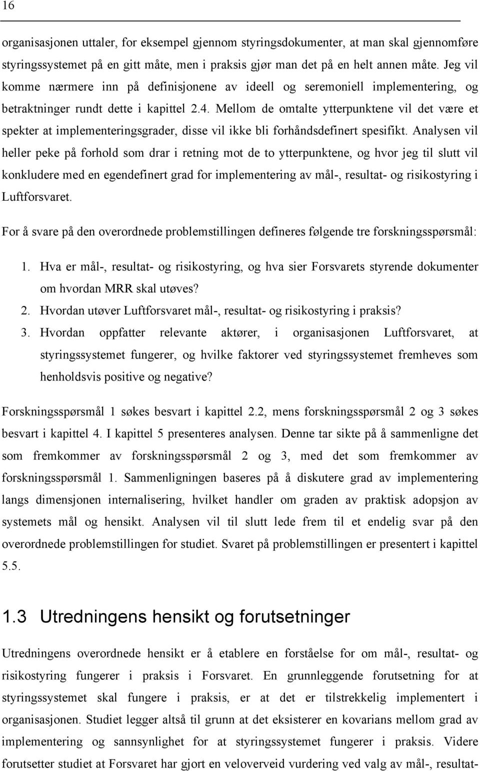 Mellom de omtalte ytterpunktene vil det være et spekter at implementeringsgrader, disse vil ikke bli forhåndsdefinert spesifikt.