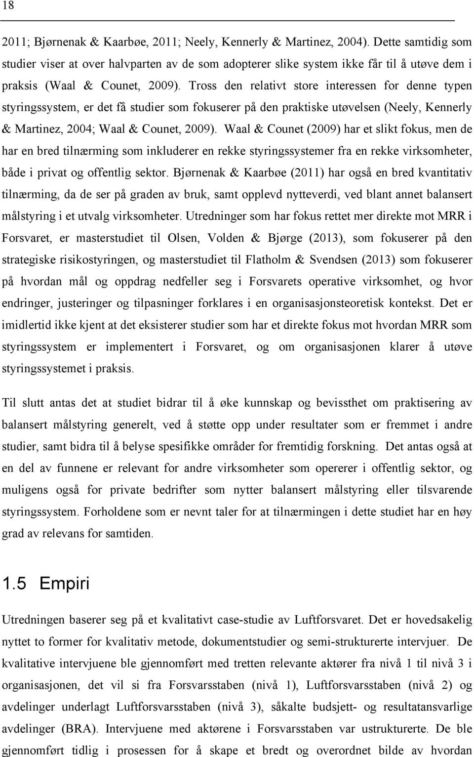 Tross den relativt store interessen for denne typen styringssystem, er det få studier som fokuserer på den praktiske utøvelsen (Neely, Kennerly & Martinez, 2004; Waal & Counet, 2009).