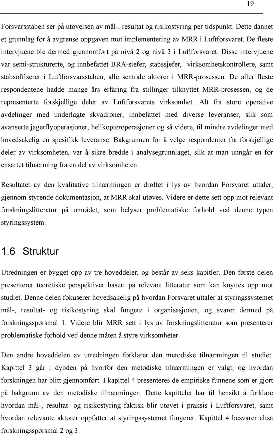 Disse intervjuene var semi-strukturerte, og innbefattet BRA-sjefer, stabssjefer, virksomhetskontrollere, samt stabsoffiserer i Luftforsvarsstaben, alle sentrale aktører i MRR-prosessen.