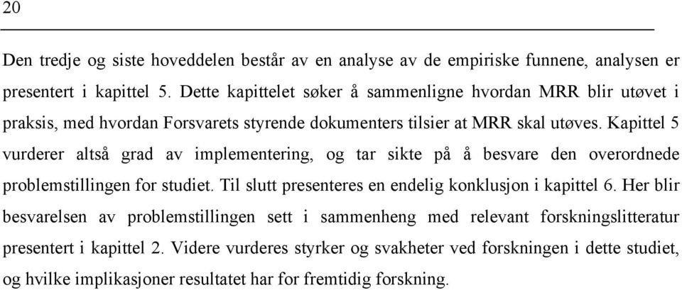 Kapittel 5 vurderer altså grad av implementering, og tar sikte på å besvare den overordnede problemstillingen for studiet.