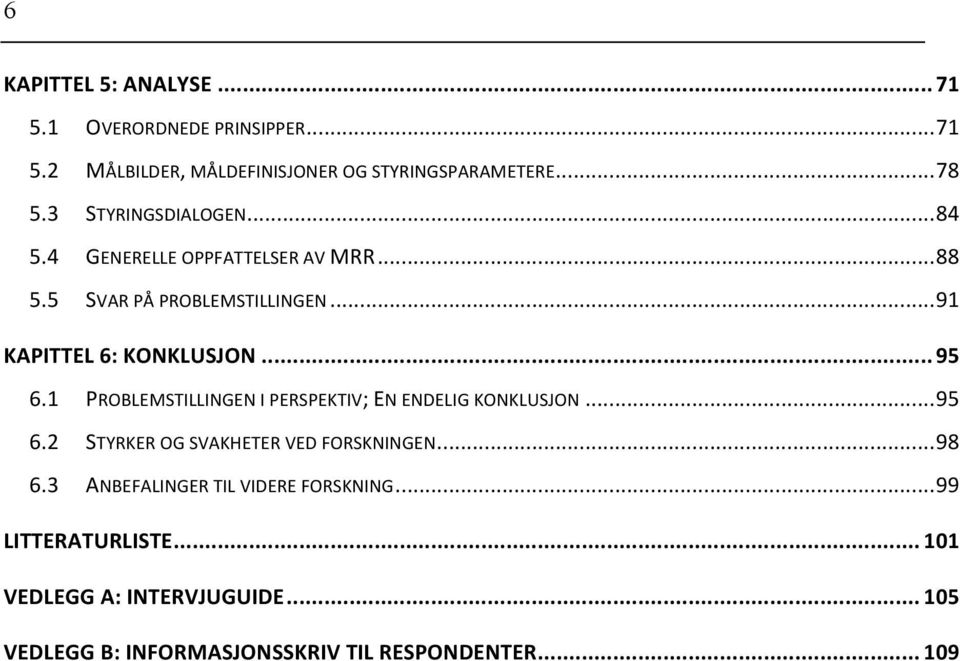 .. 95 6.1 PROBLEMSTILLINGEN I PERSPEKTIV; EN ENDELIG KONKLUSJON... 95 6.2 STYRKER OG SVAKHETER VED FORSKNINGEN... 98 6.