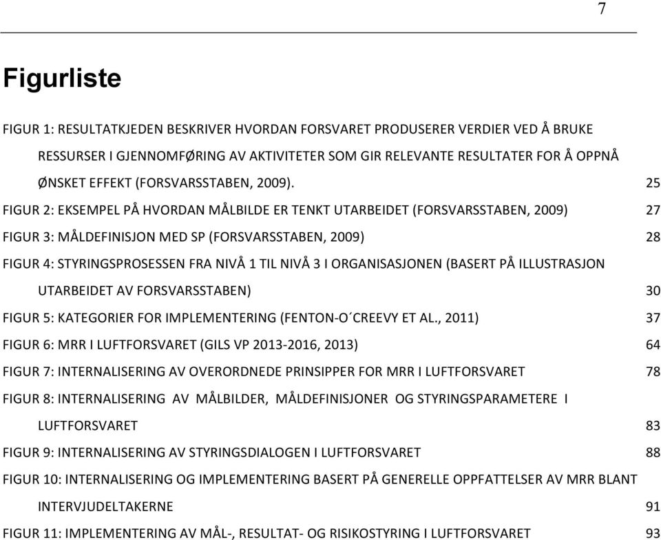 25 FIGUR 2: EKSEMPEL PÅ HVORDAN MÅLBILDE ER TENKT UTARBEIDET (FORSVARSSTABEN, 2009) 27 FIGUR 3: MÅLDEFINISJON MED SP (FORSVARSSTABEN, 2009) 28 FIGUR 4: STYRINGSPROSESSEN FRA NIVÅ 1 TIL NIVÅ 3 I