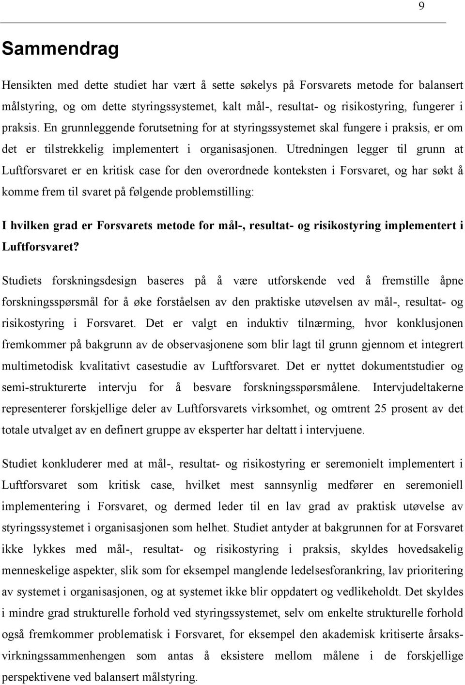 Utredningen legger til grunn at Luftforsvaret er en kritisk case for den overordnede konteksten i Forsvaret, og har søkt å komme frem til svaret på følgende problemstilling: I hvilken grad er