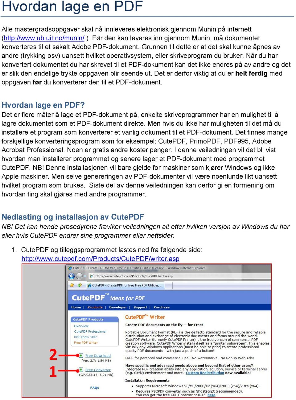 Grunnen til dette er at det skal kunne åpnes av andre (trykking osv) uansett hvilket operativsystem, eller skriveprogram du bruker.