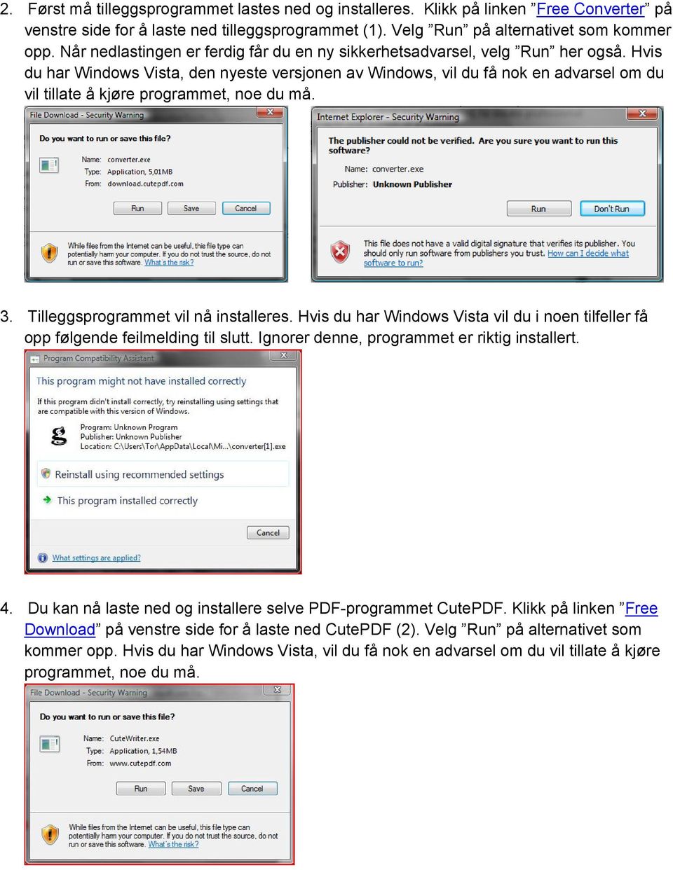 Hvis du har Windows Vista, den nyeste versjonen av Windows, vil du få nok en advarsel om du vil tillate å kjøre programmet, noe du må. 3. Tilleggsprogrammet vil nå installeres.