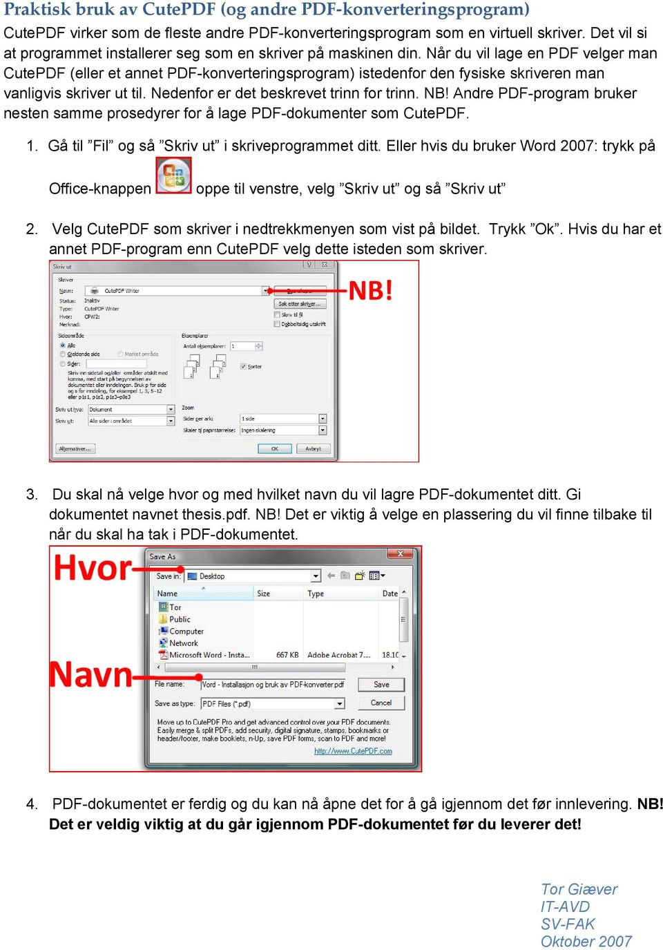 Når du vil lage en PDF velger man CutePDF (eller et annet PDF-konverteringsprogram) istedenfor den fysiske skriveren man vanligvis skriver ut til. Nedenfor er det beskrevet trinn for trinn. NB!