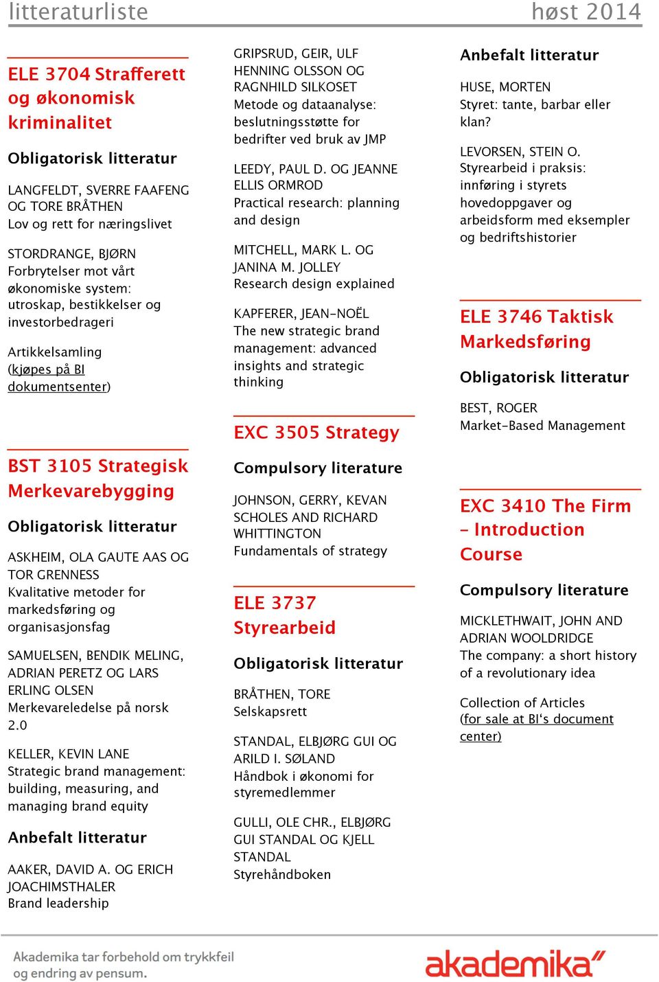 LARS ERLING OLSEN Merkevareledelse på norsk 2.0 KELLER, KEVIN LANE Strategic brand management: building, measuring, and managing brand equity AAKER, DAVID A.