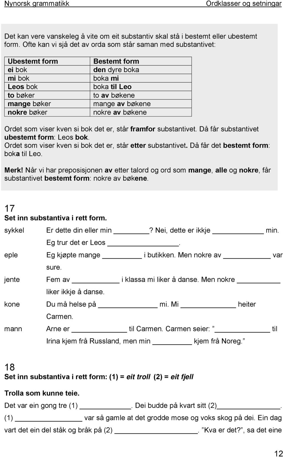 av bøkene nokre av bøkene Ordet som viser kven si bok det er, står framfor substantivet. Då får substantivet ubestemt form: Leos bok. Ordet som viser kven si bok det er, står etter substantivet.