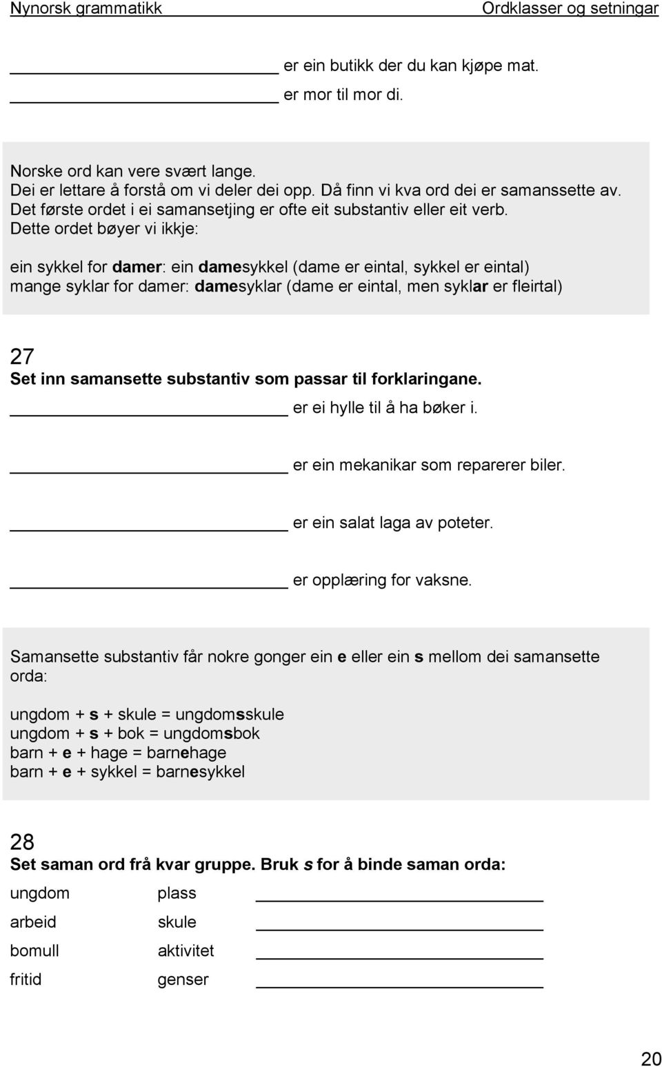 Dette ordet bøyer vi ikkje: ein sykkel for damer: ein damesykkel (dame er eintal, sykkel er eintal) mange syklar for damer: damesyklar (dame er eintal, men syklar er fleirtal) 27 Set inn samansette