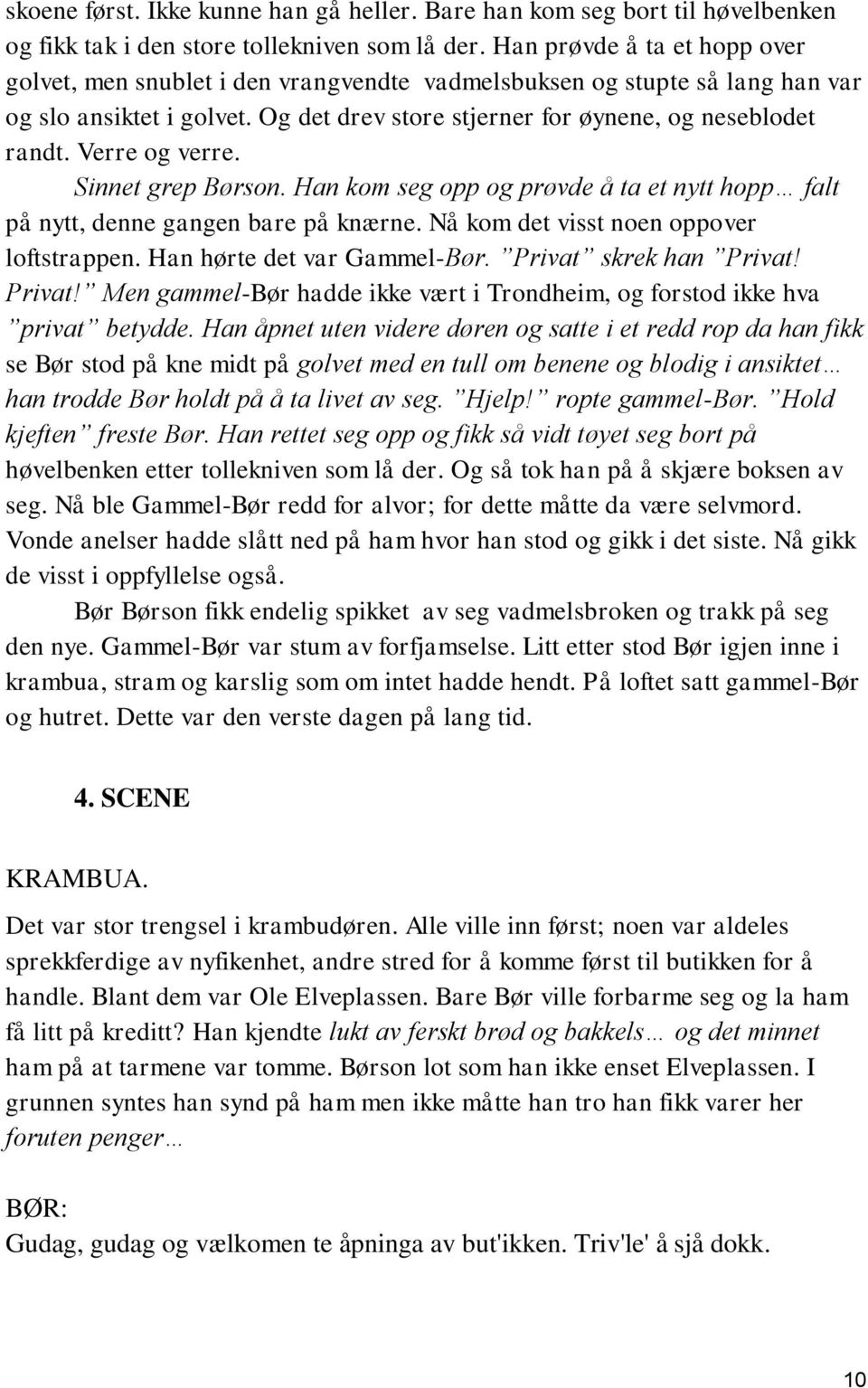 Verre og verre. Sinnet grep Børson. Han kom seg opp og prøvde å ta et nytt hopp falt på nytt, denne gangen bare på knærne. Nå kom det visst noen oppover loftstrappen. Han hørte det var Gammel-Bør.