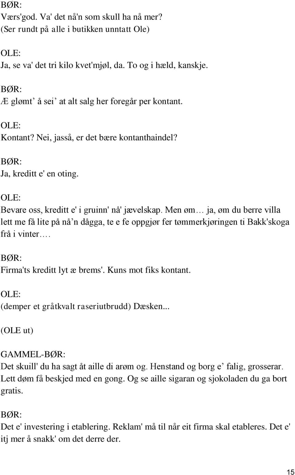 Men øm ja, øm du berre villa lett me få lite på nå n dågga, te e fe oppgjør fer tømmerkjøringen ti Bakk'skoga frå i vinter. Firma'ts kreditt lyt æ brems'. Kuns mot fiks kontant.