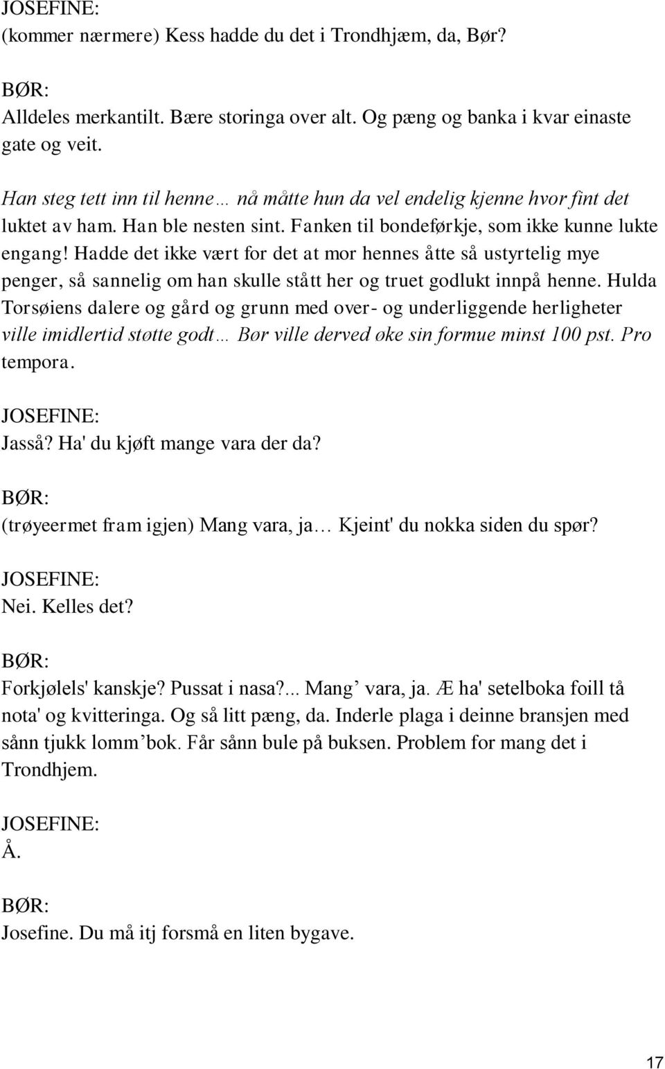 Hadde det ikke vært for det at mor hennes åtte så ustyrtelig mye penger, så sannelig om han skulle stått her og truet godlukt innpå henne.