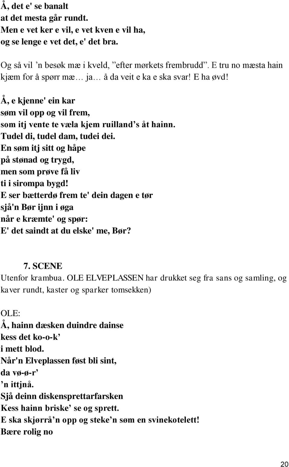 Tudel di, tudel dam, tudei dei. En søm itj sitt og håpe på stønad og trygd, men som prøve få liv ti i sirompa bygd!