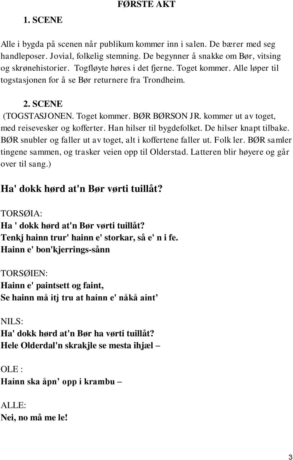 kommer ut av toget, med reisevesker og kofferter. Han hilser til bygdefolket. De hilser knapt tilbake. BØR snubler og faller ut av toget, alt i koffertene faller ut. Folk ler.