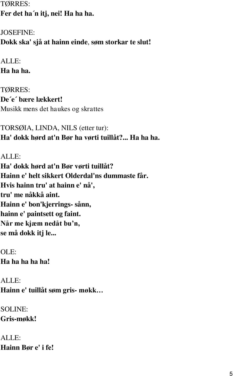 ALLE: Ha' dokk hørd at'n Bør vørti tuillåt? Hainn e' helt sikkert Olderdal'ns dummaste får. Hvis hainn tru' at hainn e' nå', tru' me nåkkå aint.