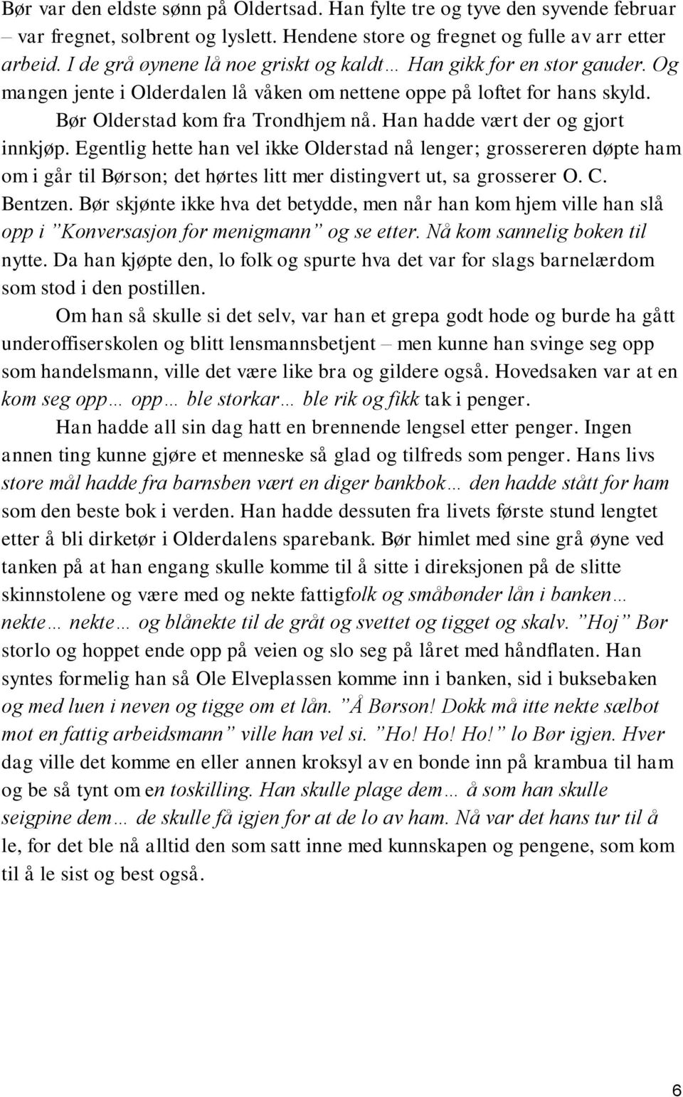 Han hadde vært der og gjort innkjøp. Egentlig hette han vel ikke Olderstad nå lenger; grossereren døpte ham om i går til Børson; det hørtes litt mer distingvert ut, sa grosserer O. C. Bentzen.