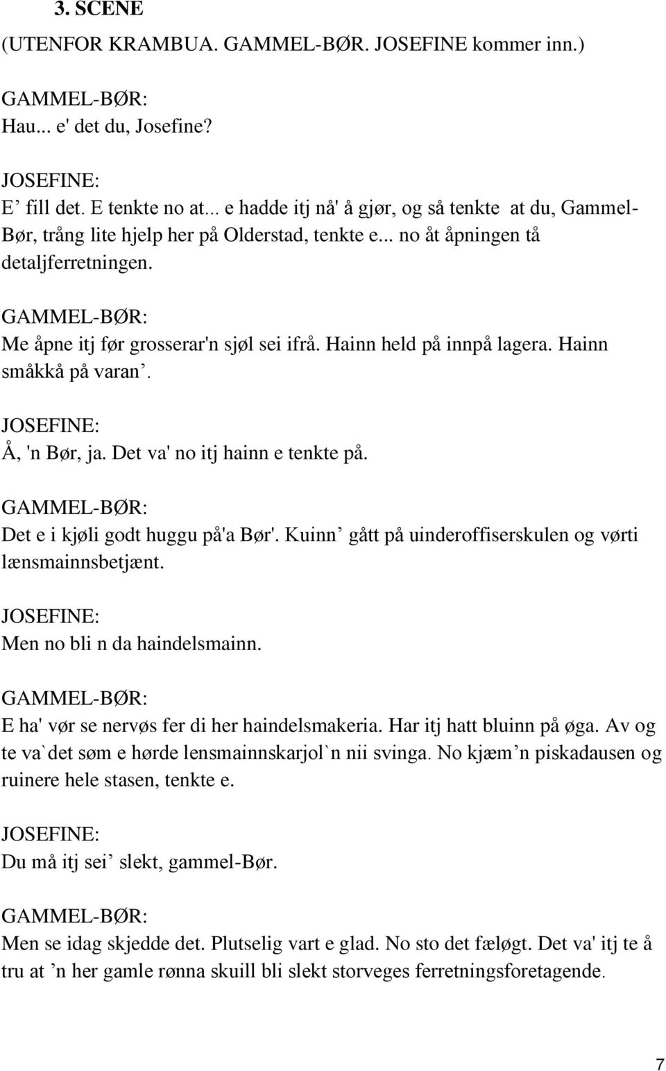 Hainn held på innpå lagera. Hainn småkkå på varan. JOSEFINE: Å, 'n Bør, ja. Det va' no itj hainn e tenkte på. GAMMEL- Det e i kjøli godt huggu på'a Bør'.