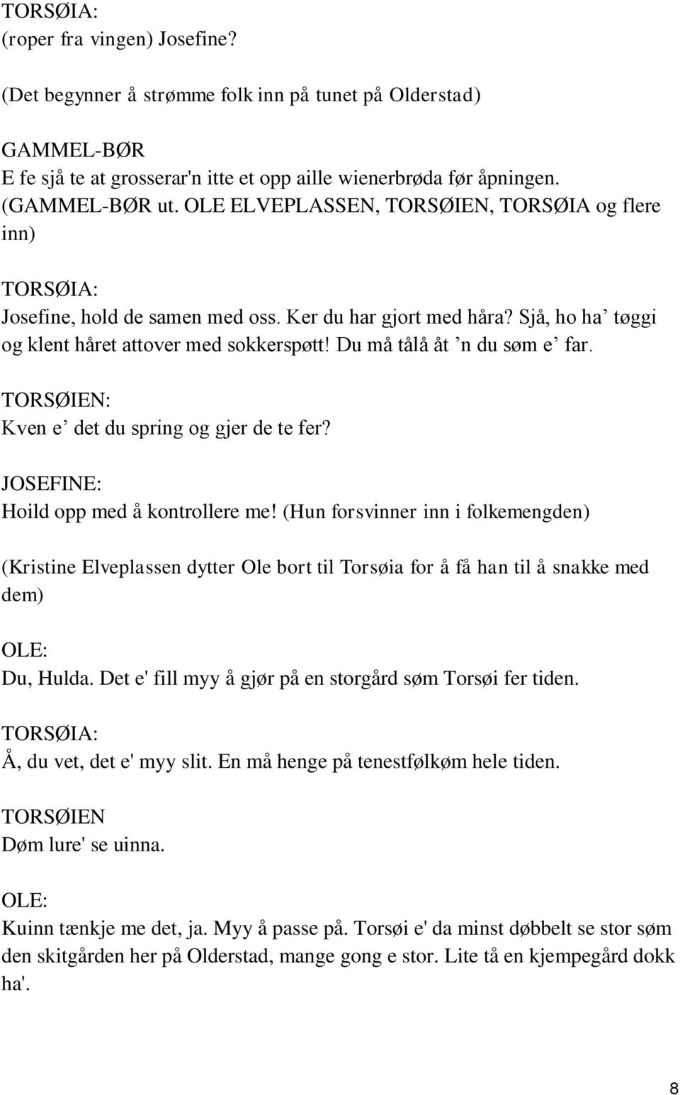 Du må tålå åt n du søm e far. TORSØIEN: Kven e det du spring og gjer de te fer? JOSEFINE: Hoild opp med å kontrollere me!