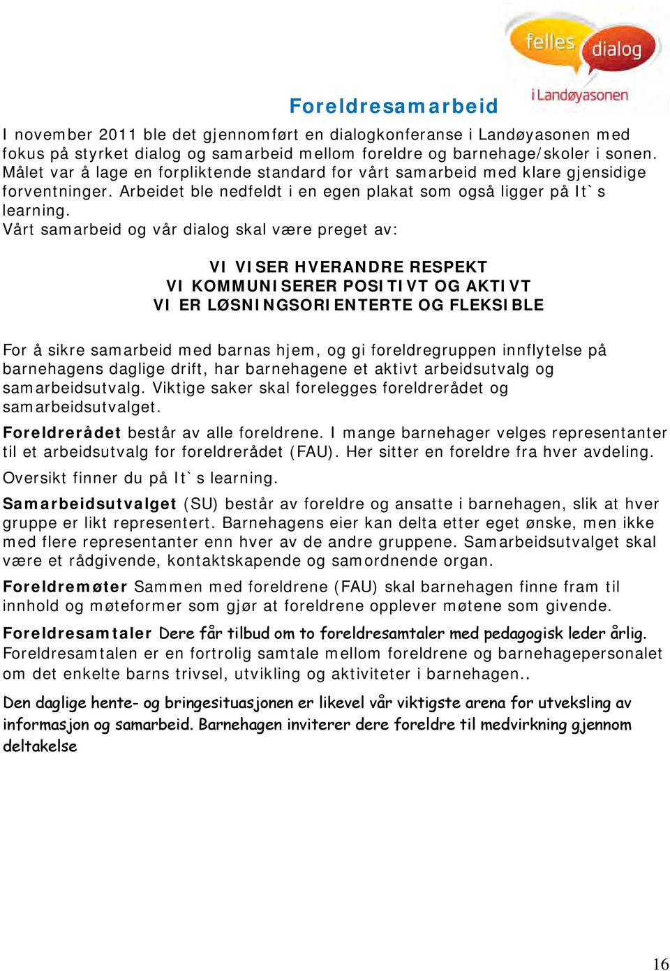 Vårt samarbeid og vår dialog skal være preget av: VI VISER HVERANDRE RESPEKT VI KOMMUNISERER POSITIVT OG AKTIVT VI ER LØSNINGSORIENTERTE OG FLEKSIBLE For å sikre samarbeid med barnas hjem, og gi