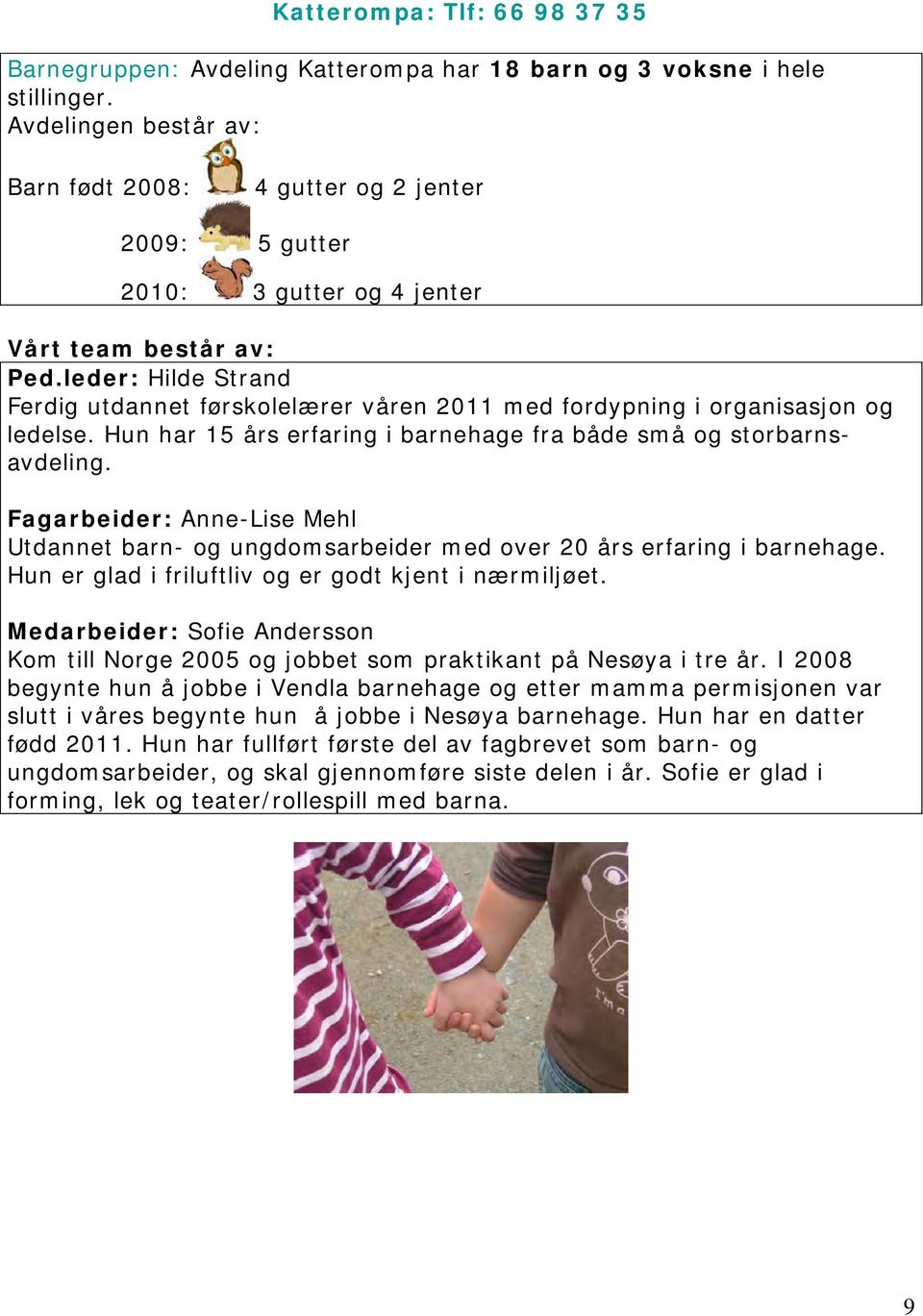 leder: Hilde Strand Ferdig utdannet førskolelærer våren 2011 med fordypning i organisasjon og ledelse. Hun har 15 års erfaring i barnehage fra både små og storbarnsavdeling.