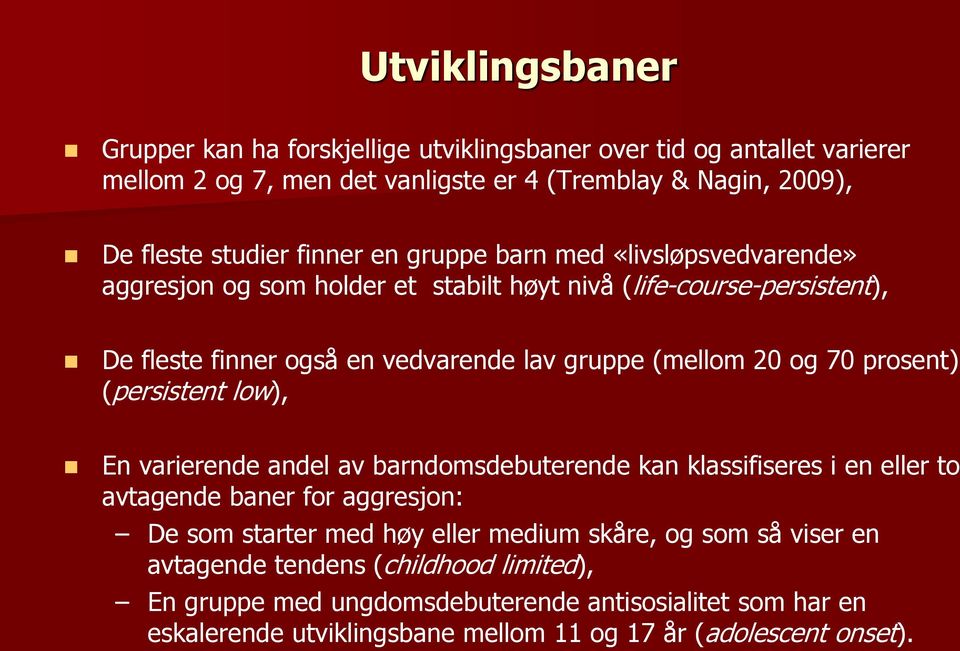 og 70 prosent) (persistent low), En varierende andel av barndomsdebuterende kan klassifiseres i en eller to avtagende baner for aggresjon: De som starter med høy eller medium