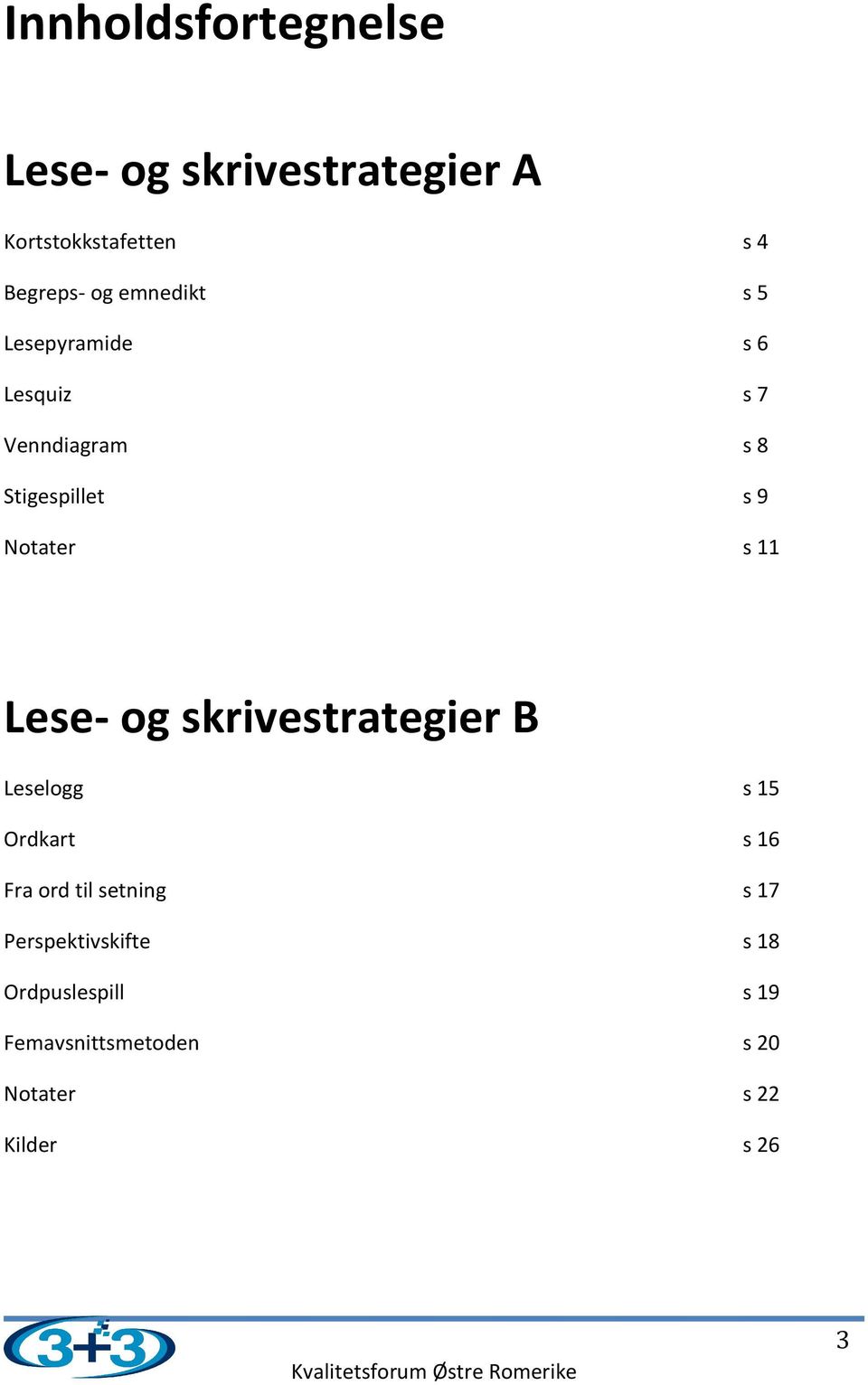 11 Lese- og skrivestrategier B Leselogg s 15 Ordkart s 16 Fra ord til setning s 17