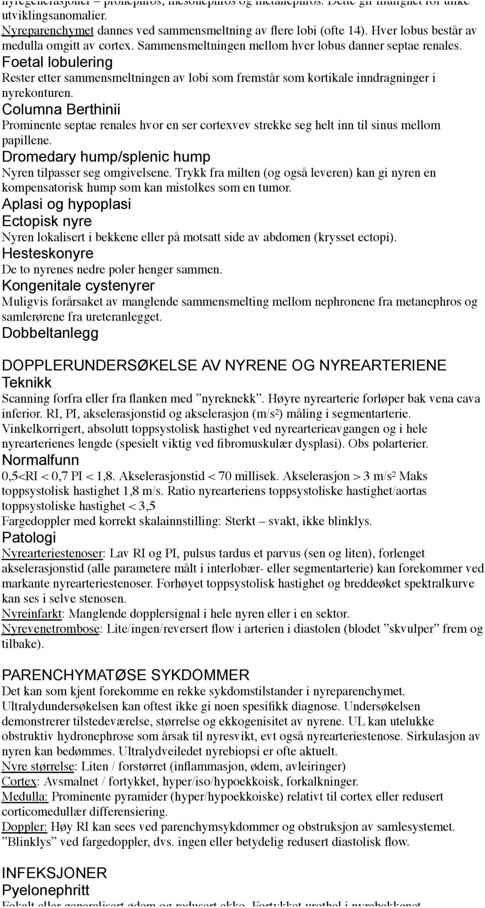 Foetal lobulering Rester etter sammensmeltningen av lobi som fremstår som kortikale inndragninger i nyrekonturen.