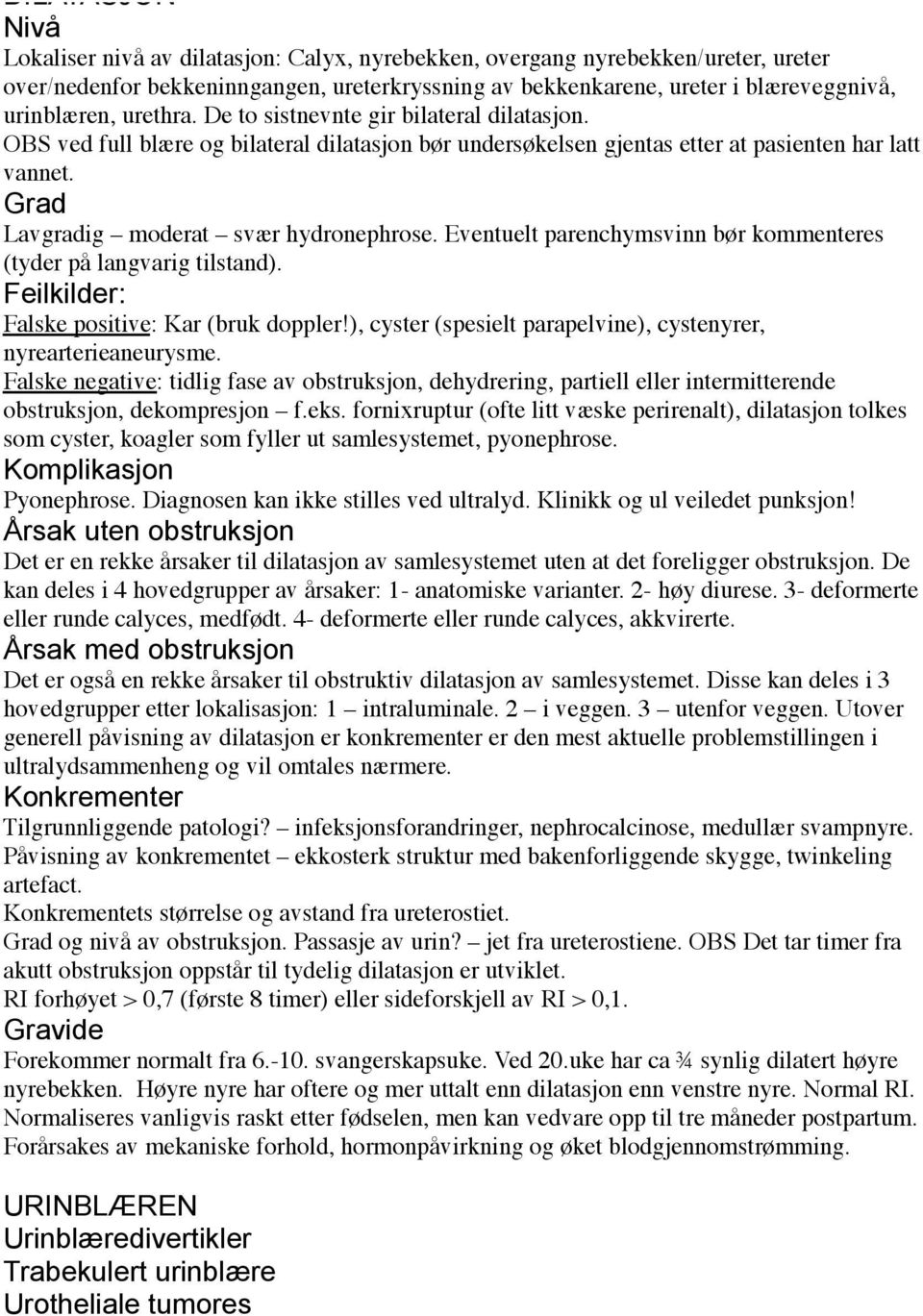 Eventuelt parenchymsvinn bør kommenteres (tyder på langvarig tilstand). Feilkilder: Falske positive: Kar (bruk doppler!), cyster (spesielt parapelvine), cystenyrer, nyrearterieaneurysme.