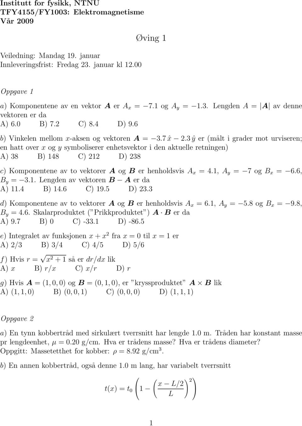 3 ŷ er (målt i grader mot urviseren; en hatt over og y symboliserer enhetsvektor i den aktuelle retningen) A) 38 B) 148 C) 212 D) 238 c) Komponentene av to vektorer A og B er henholdsvis A = 4.