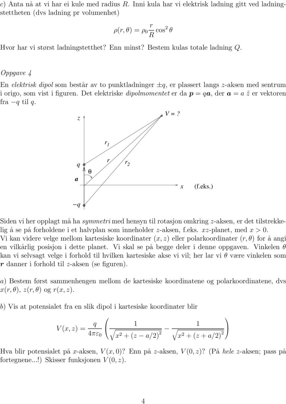 Det elektriske dipolmomentet er da p = qa, der a = a ẑ er vektoren fra q til q. z V =? r 1 a q θ r r 2 (f.eks.