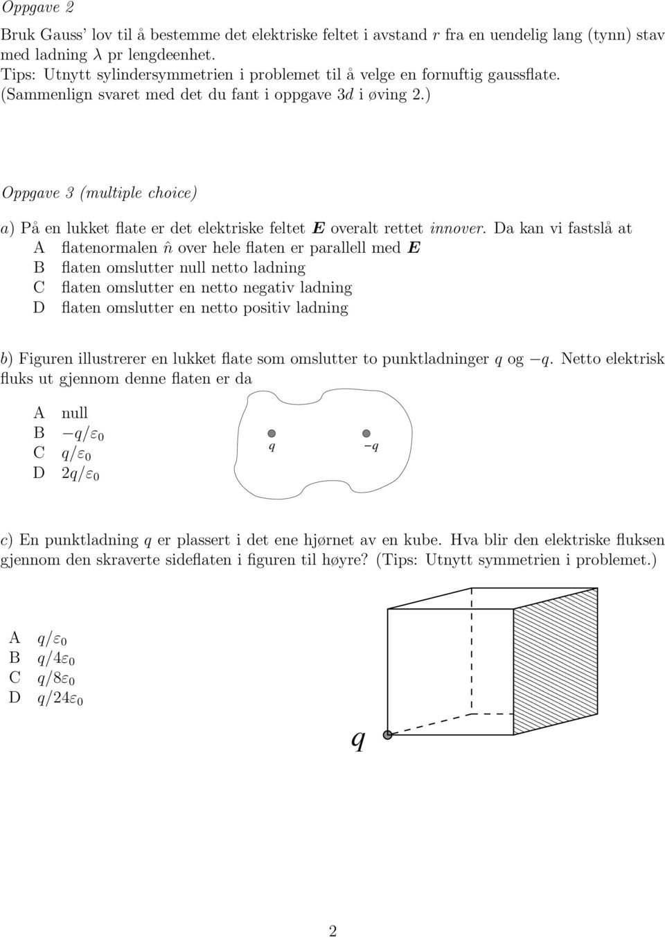 ) Oppgave 3 (multiple choice) a) På en lukket flate er det elektriske feltet E overalt rettet innover.