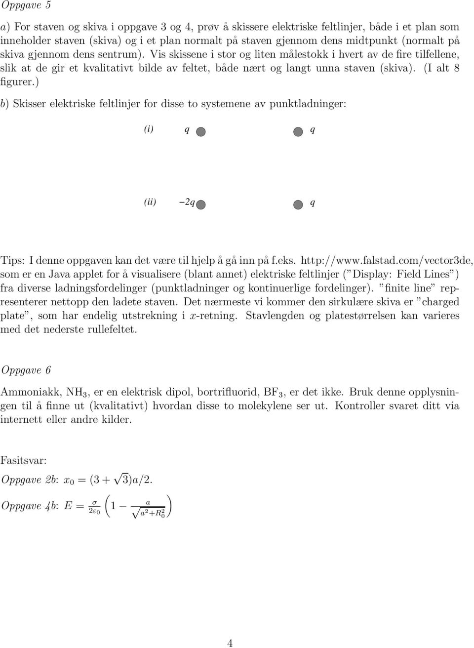 (I alt 8 figurer.) b) Skisser elektriske feltlinjer for disse to systemene av punktladninger: (i) q q (ii) 2q q Tips: I denne oppgaven kan det være til hjelp å gå inn på f.eks. http://www.falstad.