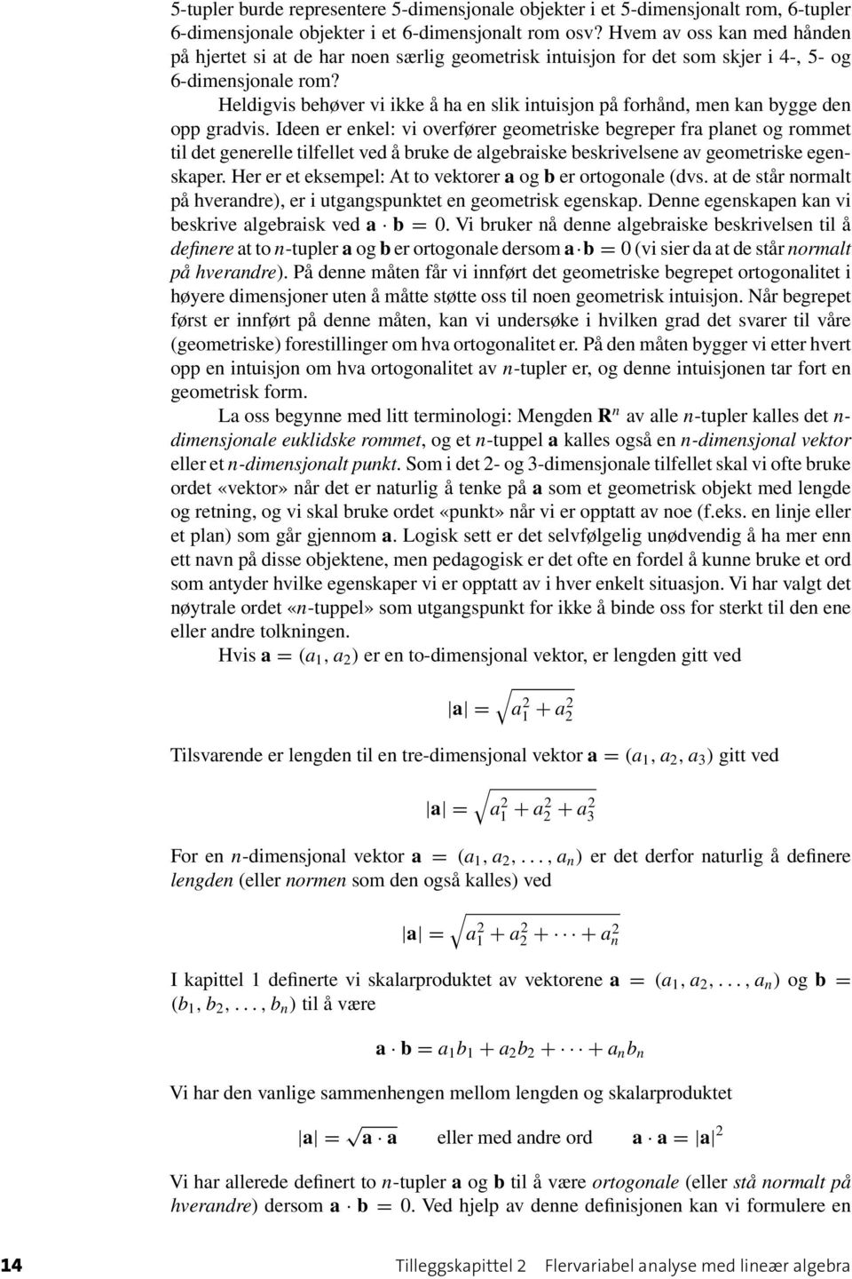 Heldigvis behøver vi ikke å ha en slik intuisjon på forhånd, men kan bygge den opp gradvis Ideen er enkel: vi overfører geometriske begreper fra planet og rommet til det generelle tilfellet ved å