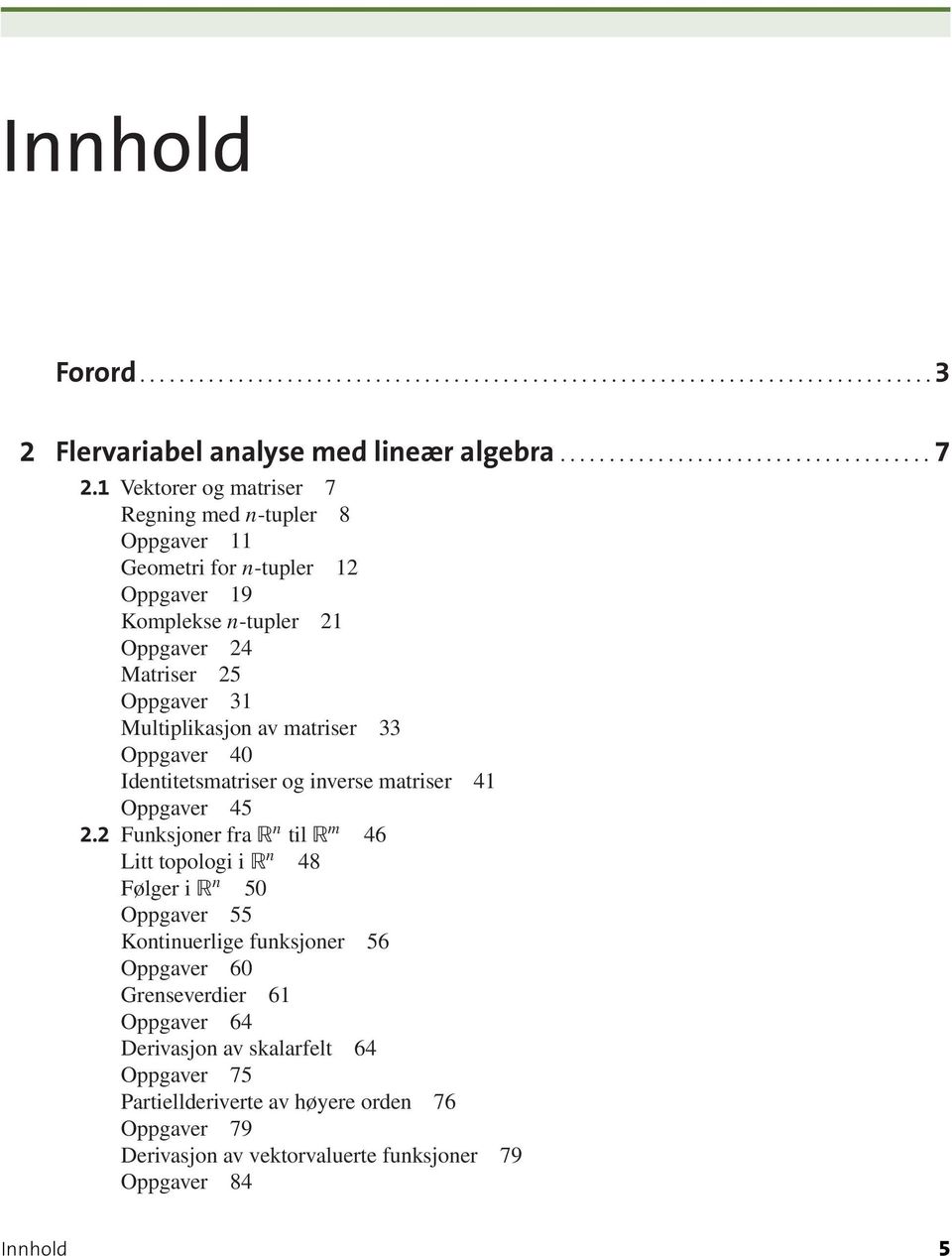 41 Oppgaver 45 22 Funksjoner fra n til m 46 Litt topologi i n 48 Følger i n 50 Oppgaver 55 Kontinuerlige funksjoner 56 Oppgaver 60 Grenseverdier 61