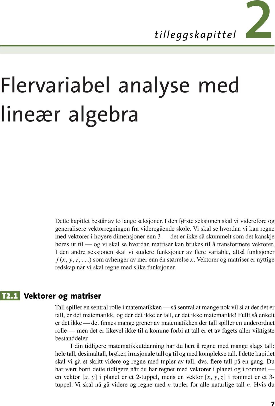 den andre seksjonen skal vi studere funksjoner av flere variable, altså funksjoner f(x,y,z,)som avhenger av mer enn én størrelse x Vektorer og matriser er nyttige redskap når vi skal regne med slike