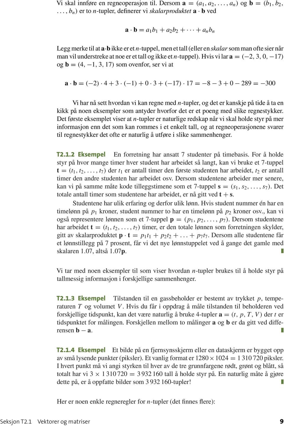 at a b = ( 2) 4 + 3 ( 1) + 0 3 + ( 17) 17 = 8 3 + 0 289 = 300 Vi har nå sett hvordan vi kan regne med n-tupler, og det er kanskje på tide å ta en kikk på noen eksempler som antyder hvorfor det er et