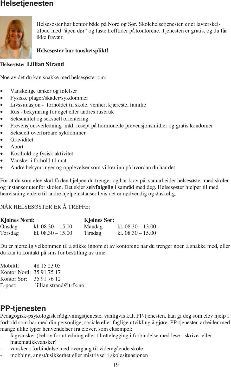 Noe av det du kan snakke med helsesøster om: Vanskelige tanker og følelser Fysiske plager/skader/sykdommer Livssituasjon - forholdet til skole, venner, kjæreste, familie Rus - bekymring for eget