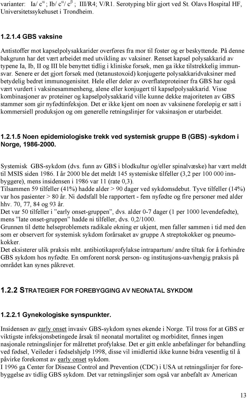 Senere er det gjort forsøk med (tetanustoxoid) konjugerte polysakkaridvaksiner med betydelig bedret immunogenisitet.